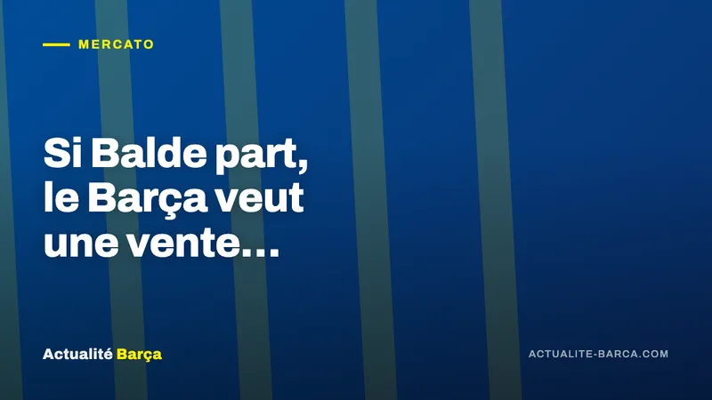 Banniere ActualiteBarca — Si Balde part, le Barça veut une vente…